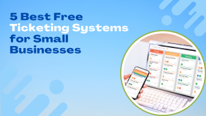 Read more about the article 5 Best Free Ticketing Systems for Small Businesses