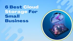 Read more about the article 6 Best Cloud Storage For Small Business