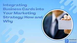 Read more about the article Integrating Business Cards into Your Marketing Strategy: How and Why