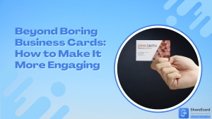 Read more about the article Beyond Boring Business Cards: How to Make It More Engaging
