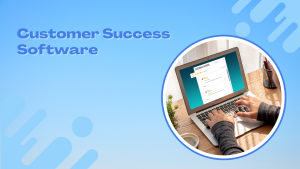 Read more about the article Top Customer Success Software in 2024